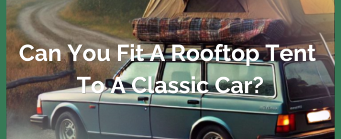 Can You Fit a Rooftop Tent to a Classic Car?