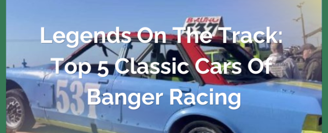 Legends on the Track: Top 5 Classic Cars of Banger Racing