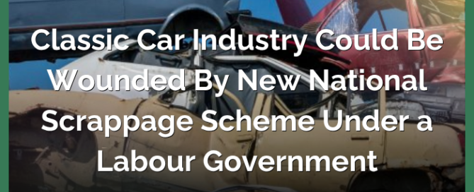 Classic Car Industry Could be Wounded by New National Scrappage Scheme Under a Labour Government