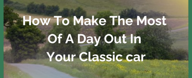 How to Make the Most of a Day Out in your Classic Car