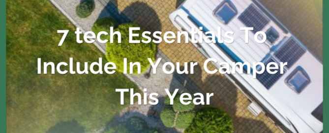 7 Tech Essentials to Include in Your Camper This Year