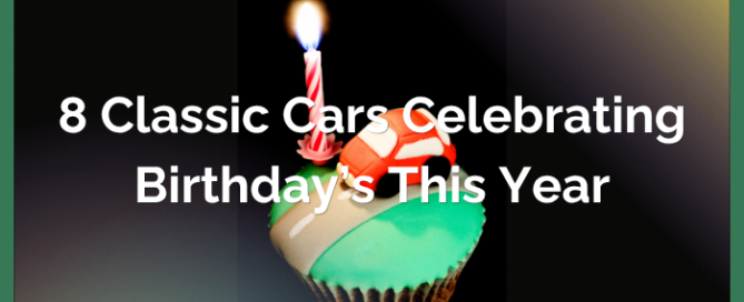 8 Classic Cars Celebrating Birthday's This year