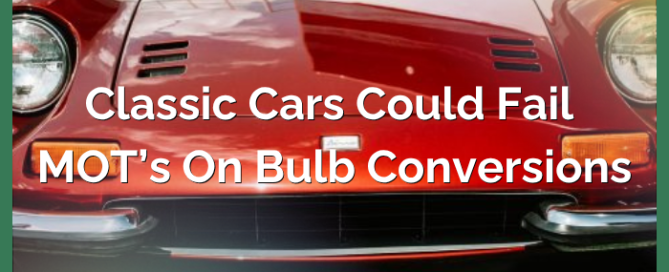 Classic Cars Could Fail MOT's on Bulb Conversions