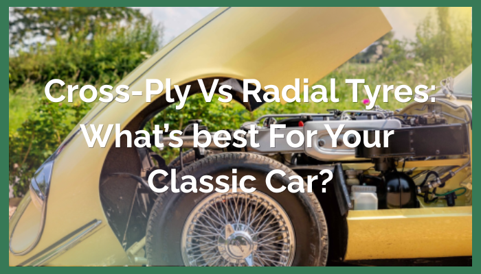 Cross-Ply vs Radial Tyres: What’s Best for Your Classic Car?