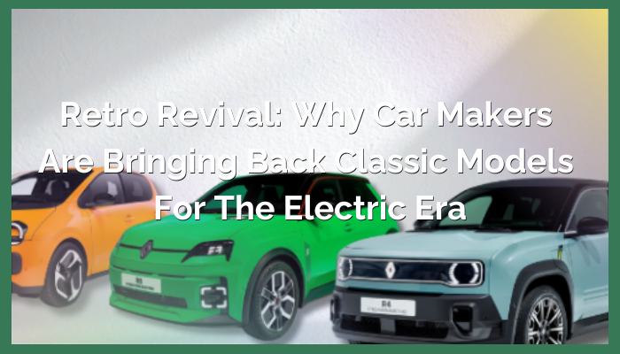 Retro Revival: Why Car Makers Are Bringing Back Classic Models for the Electric Era