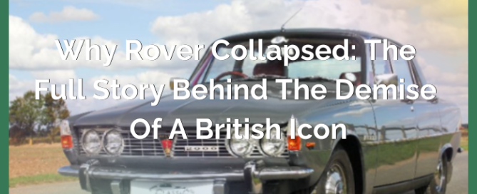 why rover collapsed the full story behind the demise of a british icon