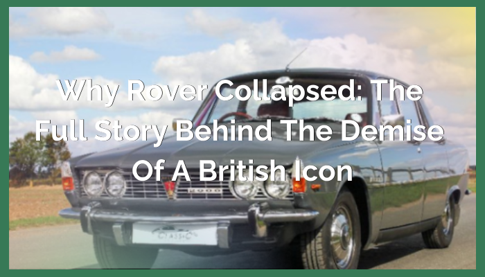 Why Rover Collapsed: The Full Story Behind the Demise of a British Icon