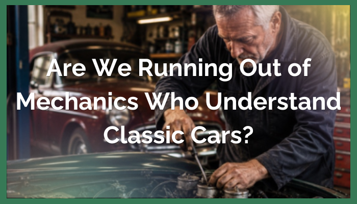 Are We Running Out of Mechanics Who Understand Classic Cars?