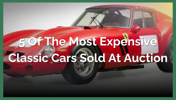 5 of the Most Expensive Classic Cars Sold at Auction
